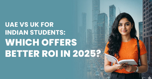 UAE vs UK for Indian Students: Which Offers Better ROI in 2025?