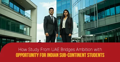 How Study From UAE Bridges Ambition with Opportunity for Indian Sub-Continent Students
