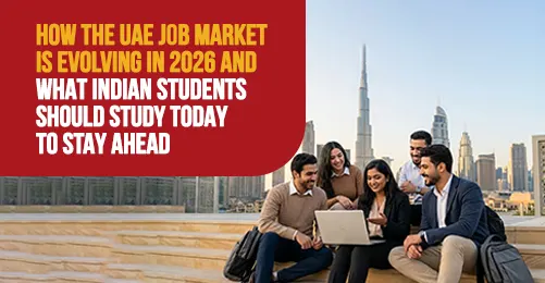 How the UAE Job Market Is Evolving in 2026 and What Indian Students Should Study Today to Stay Ahead